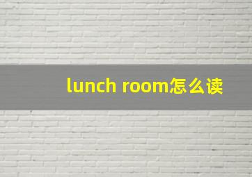 lunch room怎么读